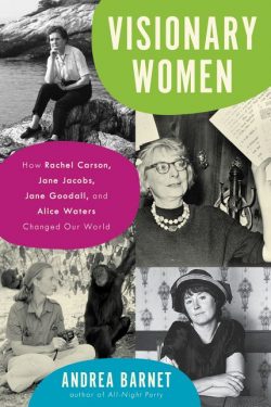 Book Cover of Visionary Women: How Rachel Carson, Jane Jacobs, Jane Goodall, and Alice Waters Changed Our World. Copyright Ecco