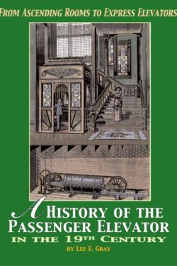 Cover image of the book "From Ascending Rooms to Express Elevators: A History of the Passenger Elevator in the 19th Century" by Lee E. Gray. Elevator World Inc, 2002.