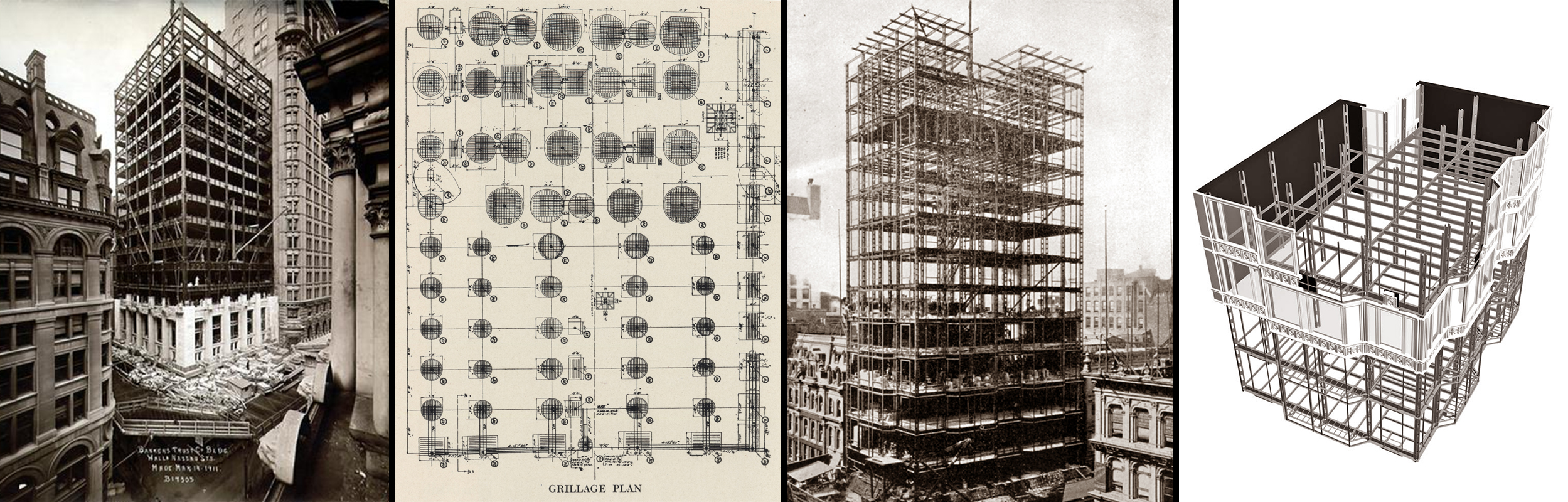 Left to right: 1) Bankers Trust Building construction, March 14, 1911. The Skyscraper Museum #B17305. 2) Plan of the Woolworth Building Foundation. Reproduced from American Architect, 103, March 26, 1913. 3) Reliance Building, State and Washington Sts., Chicago. Burnham and Root/D.H. Burnham & Co., 1891-1895. Construction view showing steel framing. 4) Reliance Building, Chicago, 1891-95. Digital reconstruction by Ryan Risse from Chicago Skyscrapers 1871-1934